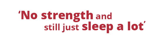 'No strength and still just sleep a lot